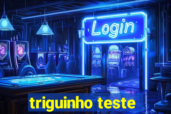 triguinho teste